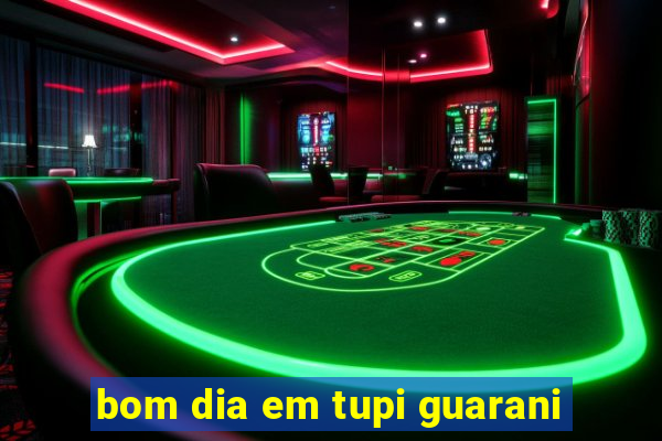 bom dia em tupi guarani